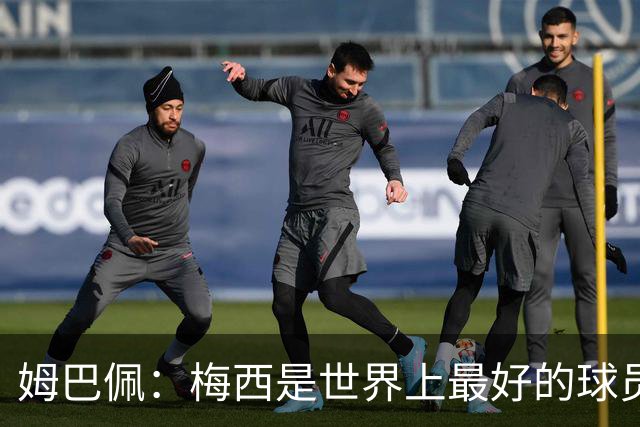 姆巴佩：梅西是世界上最好的球员 和他踢球很容易